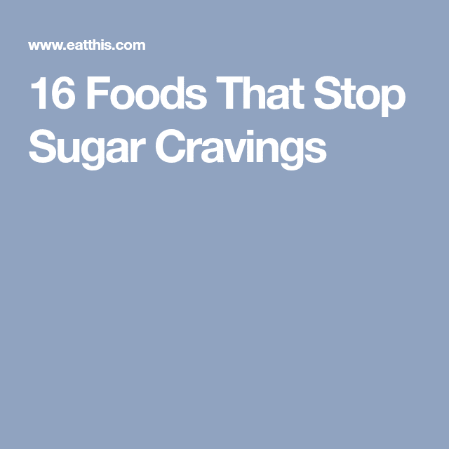 16 Foods That Stop Sugar Cravings