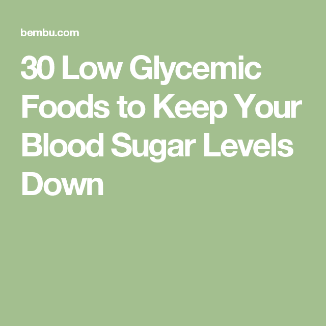 30 Low Glycemic Foods to Keep Your Blood Sugar Levels Down