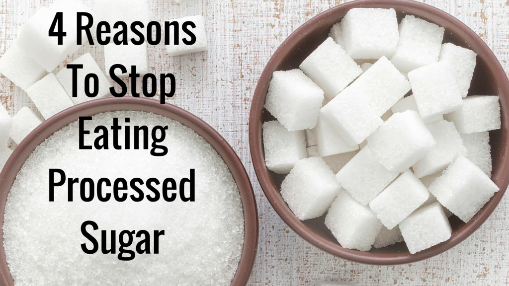 4 Reasons To Stop Eating Processed Sugar