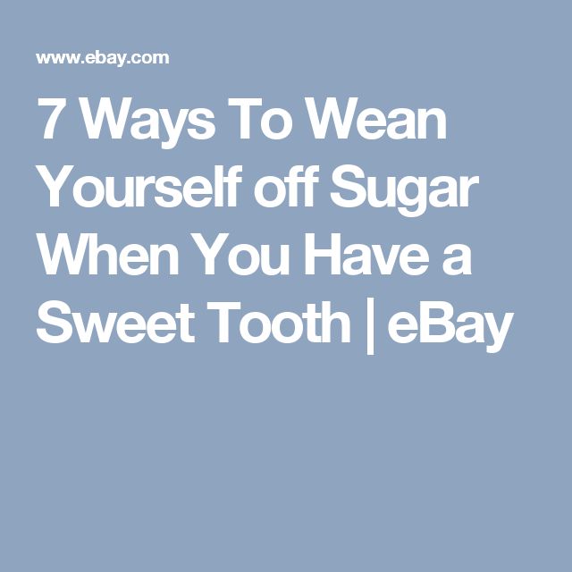 7 Ways To Wean Yourself off Sugar When You Have a Sweet Tooth (With ...