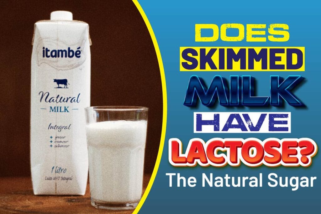 Does Skimmed Milk Have Lactose? The Natural Sugar