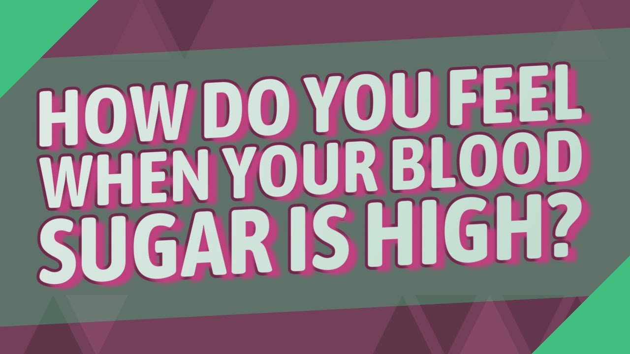 How do you feel when your blood sugar is high?
