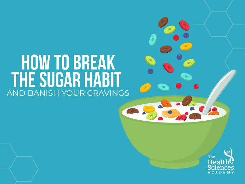 How to Break the Sugar Habit and Banish Your Cravings