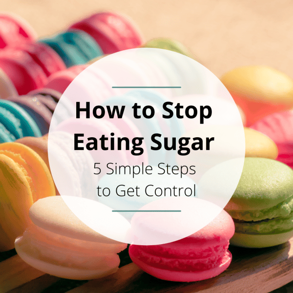 How to Stop Eating Sugar [5 Simple Steps to Get Control]