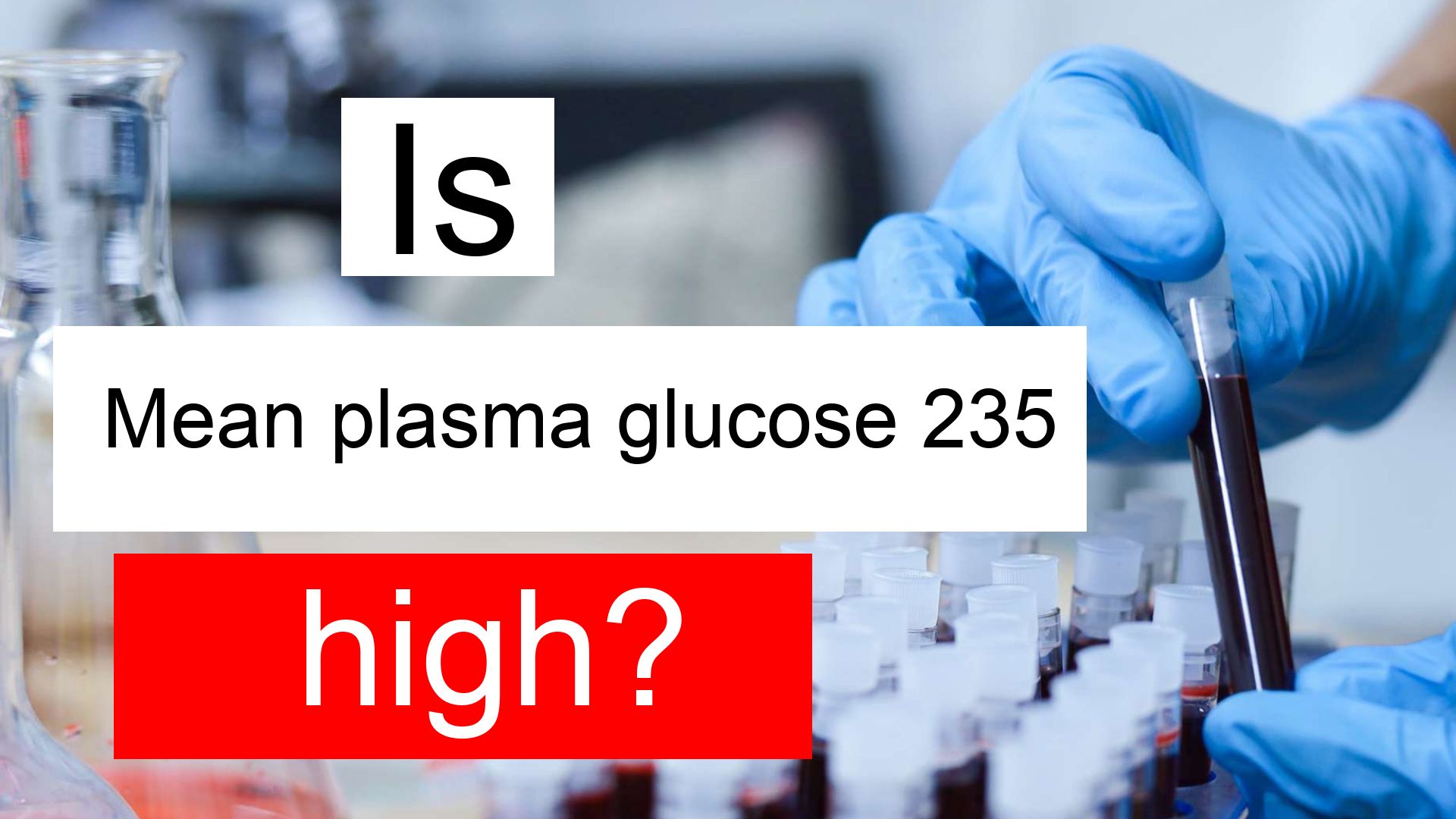 Is Mean plasma glucose 235 high, normal or dangerous? What ...