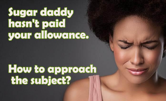 Sugar daddy " forget"  to pay allowance, how exactly to ...