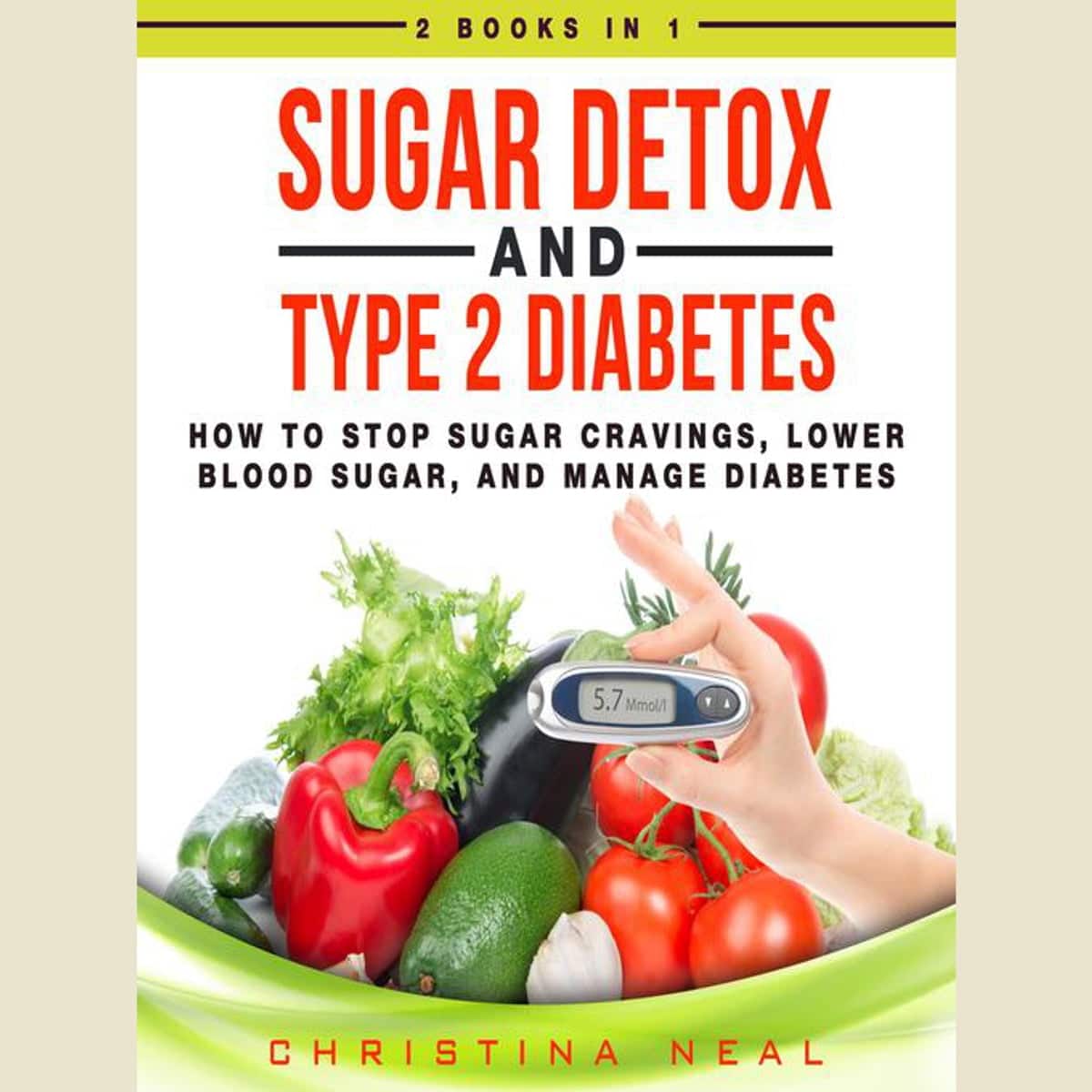 Sugar Detox and Type 2 Diabetes: 2 Books in 1: How to Stop Sugar ...