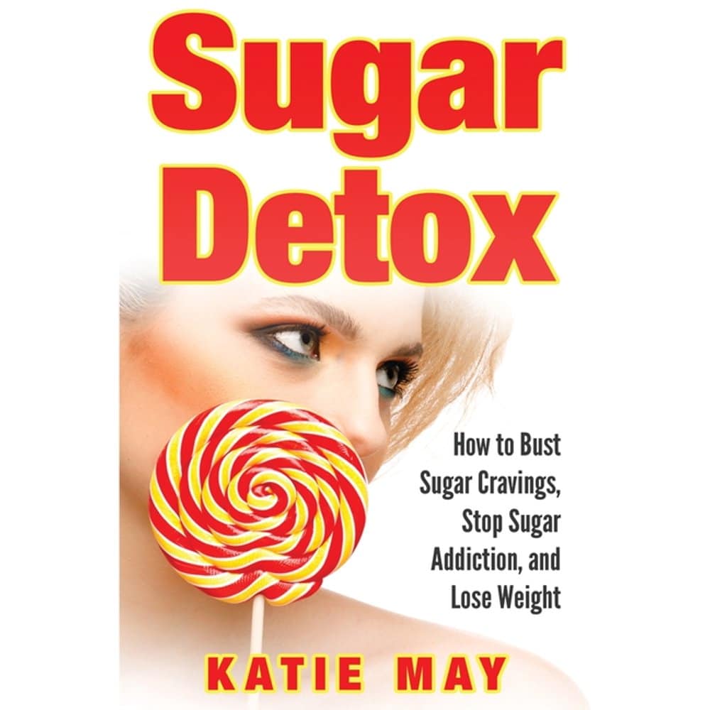 Sugar Detox : How to Bust Sugar Cravings, Stop Sugar Addiction, and ...
