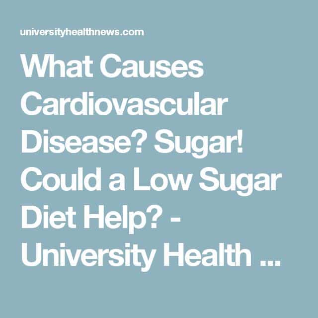 What Causes Cardiovascular Disease? Sugar! Could a Low Sugar Diet Help ...